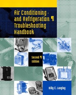 Air Conditioning and Refrigeration Troubleshooting Handbook:2nd (Second) edition Billy C. Langley Billy C. C. Langley
