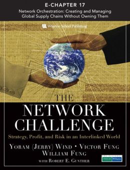 The Network Challenge (Chapter 17): Network Orchestration: Creating and Managing Global Supply Chains Without Owning Them