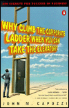 Why Climb the Corporate Ladder when You Can Take the Elevator?: 500 Secrets for Success in Business