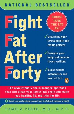 Fight Fat after Forty: The Revolutionary Three-Pronged Approach That Will Break Your Stress-Fat Cycle and Make You Healthy, Fit, and Trim For Life