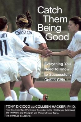 Catch Them Being Good: Everything You Need to Know to Successfully Coach Girls Charles Salzberg