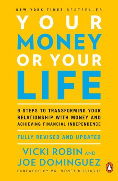 Your Money or Your Life: 9 Steps to Transforming Your Relationship with Money and Achieving Financial Independence: Revised and Updated for the 21st Century