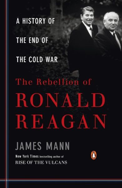 The Rebellion of Ronald Reagan: A History of the End of the Cold War