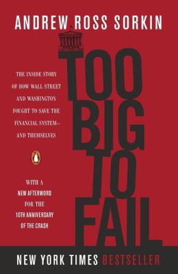 Too Big to Fail: The Inside Story of How Wall Street and Washington Fought to Save the Financial System - and Themselves