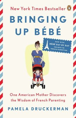 Bringing Up Bebe: One American Mother Discovers the Wisdom of French Parenting (now with Bebe Day by Day: 100 Keys to French Parenting)