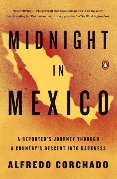 Midnight in Mexico: A Reporter's Journey Through a Country's Descent into Darkness
