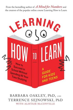 Book Learning How to Learn: How to Succeed in School Without Spending All Your Time Studying; A Guide for Kids and Teens