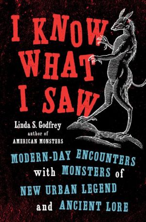Book I Know What I Saw: Modern-Day Encounters with Monsters of New Urban Legend and Ancient Lore