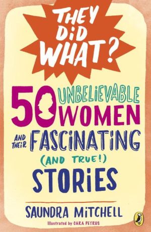 50 Unbelievable Women and Their Fascinating (and True!) Stories