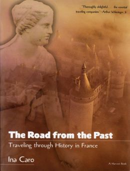 The Road from the Past: Traveling through History in France (Harvest Book) Ina Caro