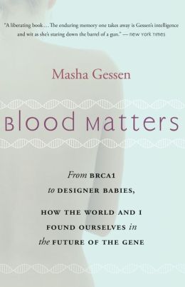 Blood Matters: From Inherited Illness to Designer Babies, How the World and I Found Ourselves in the Future of the Gene