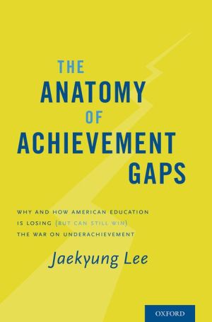 The Anatomy of Achievement Gaps: Why and How American Education is Losing (but can still Win) the War on Underachievement