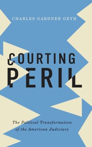 Courting Peril: The Political Transformation of the American Judiciary