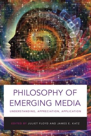 Philosophy of Emerging Media: Understanding, Appreciation, Application