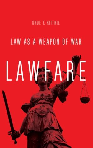 Lawfare: Law as a Weapon of War