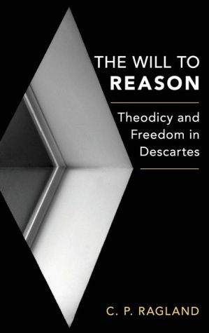 The Will to Reason: Theodicy and Freedom in Descartes