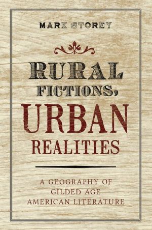Rural Fictions, Urban Realities: A Geography of Gilded Age American Literature