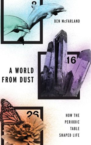 A World From Dust: How the Periodic Table Shaped Life