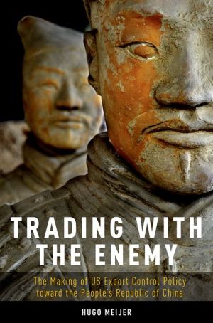 Trading with the Enemy: The Making of US Export Control Policy toward the People's Republic of China