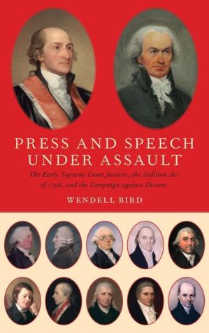 Press and Speech Under Assault: The Early Supreme Court Justices, the Sedition Act of 1798, and the Campaign against Dissent