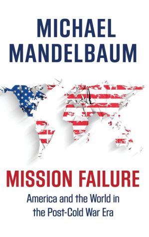 Mission Failure: America and the World in the Post-Cold War Era