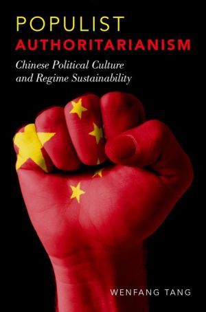 Populist Authoritarianism: Chinese Political Culture and Regime Sustainability: Chinese Political Culture and Regime Sustainability
