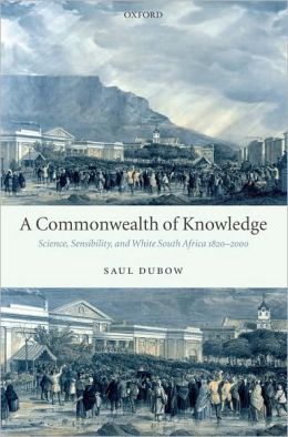 A Commonwealth of Knowledge: Science, Sensibility, and White South Africa 1820-2000 Saul Dubow