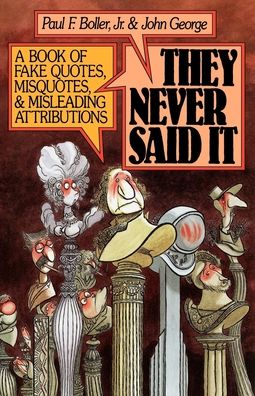 They Never Said It: A Book of Fake Quotes, Misquotes, and Misleading.. John George, Paul F. Boller