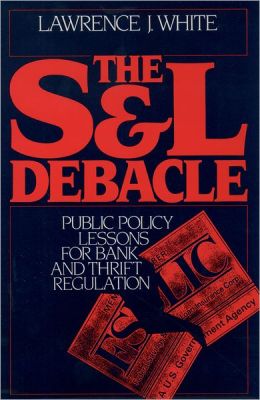 The S and L Debacle: Public Policy Lessons for Bank and Thrift Regulation