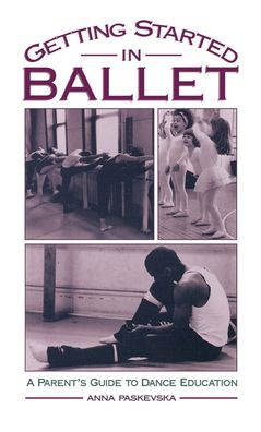 Getting Started in Ballet: A Parent's Guide to Dance Education