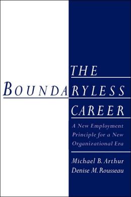 The Boundaryless Career: A New Employment Principle for a New Organizational Era Michael B. Arthur and Denise M. Rousseau