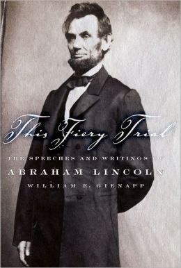 This Fiery Trial: The Speeches and Writings of Abraham Lincoln Abraham Lincoln