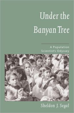 Under the Banyan Tree: A Population Scientist's Odyssey Sheldon J. Segal