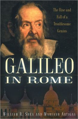 Galileo in Rome: The Rise and Fall of a Troublesome Genius William R. Shea and Mariano Artigas