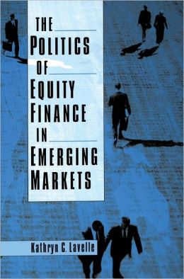 The Politics of Equity Finance in Emerging Markets Kathryn C. Lavelle