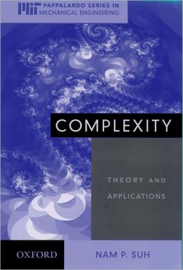 Complexity: Theory and Applications (Mit-Pappalardo Series in Mechanical Engineering) Nam P. Suh