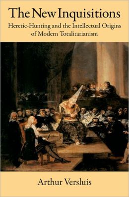 The New Inquisitions: Heretic-Hunting and the Intellectual Origins of Modern Totalitarianism Arthur Versluis