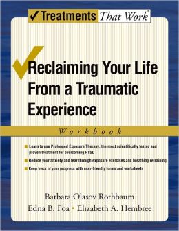 Reclaiming Your Life from a Traumatic Experience: A Prolonged Exposure Treatment Program Workbook