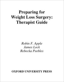 Preparing for Weight Loss Surgery: Therapist Guide (Treatments That Work) Robin F. Apple, James Lock and Rebecka Peebles