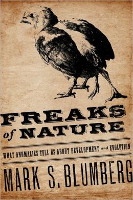 Freaks of Nature: What Anomalies Tell Us About Development and Evolution Mark S. Blumberg