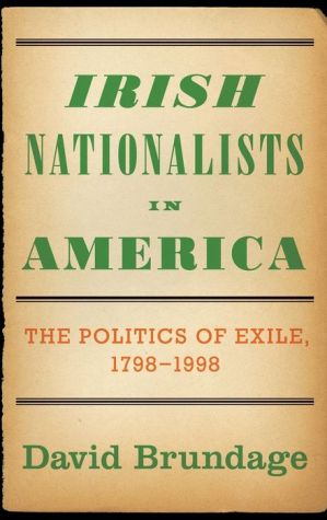 Irish Nationalists in America: The Politics of Exile, 1798-1998