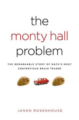The Monty Hall Problem: The Remarkable Story of Math's Most Contentious Brain Teaser Jason Rosenhouse
