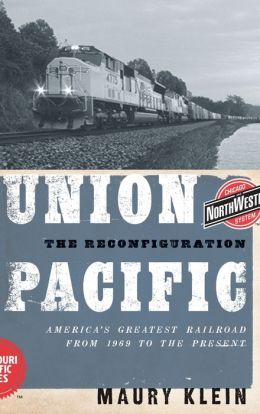 Union Pacific: The Reconfiguration: America's Greatest Railroad from 1969 to the Present Maury Klein
