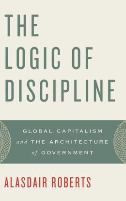 The Logic of Discipline: Global Capitalism and the Architecture of Government