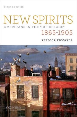 New Spirits: Americans in the Gilded Age: 1865-1905 Rebecca Edwards