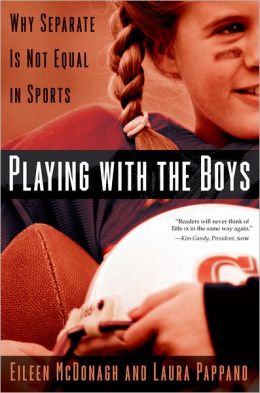 Playing With the Boys: Why Separate is Not Equal in Sports Eileen McDonagh and Laura Pappano