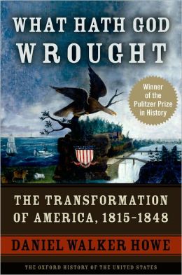 What Hath God Wrought: The Transformation of America, 1815-1848 Daniel Walker Howe