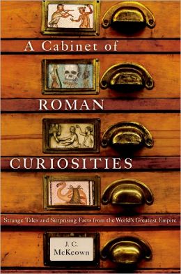 A Cabinet of Roman Curiosities: Strange Tales and Surprising Facts from the World's Greatest Empire J. C. McKeown