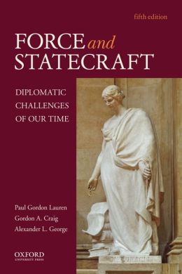 Force and Statecraft: Diplomatic Challenges of Our Time Paul Gordon Lauren, Gordon A. Craig and Alexander L. George