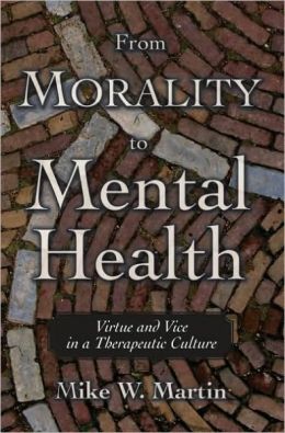 From Morality to Mental Health: Virtue and Vice in a Therapeutic Culture: Virtue and Vice in a Therapeutic Culture